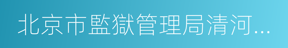 北京市監獄管理局清河分局的同義詞