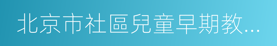 北京市社區兒童早期教育示範基地的同義詞