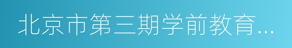 北京市第三期学前教育行动计划的同义词