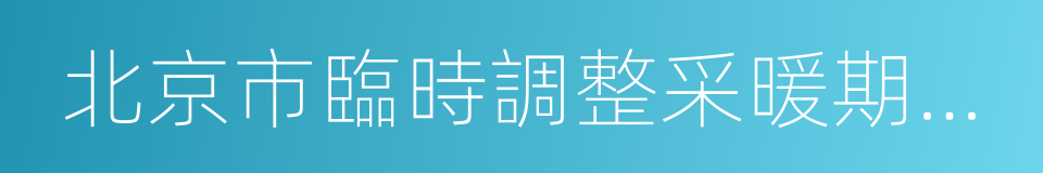 北京市臨時調整采暖期時間程序規定的同義詞