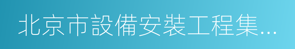 北京市設備安裝工程集團有限公司的同義詞