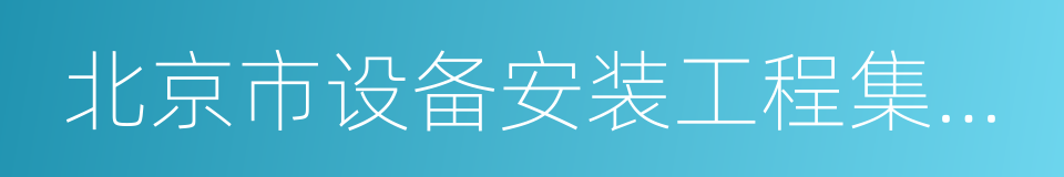 北京市设备安装工程集团有限公司的同义词