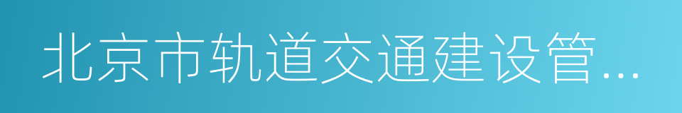 北京市轨道交通建设管理公司的同义词