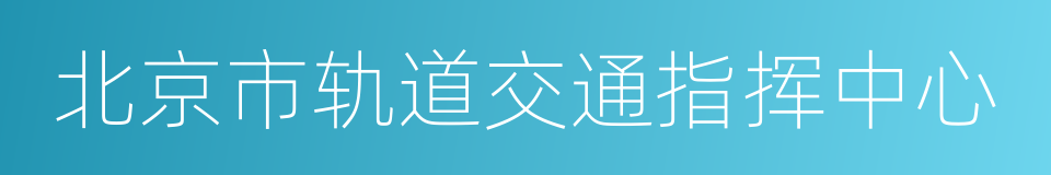 北京市轨道交通指挥中心的同义词