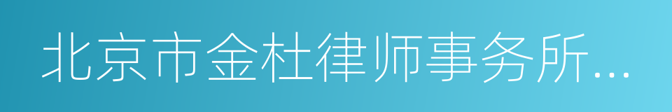 北京市金杜律师事务所上海分所的同义词