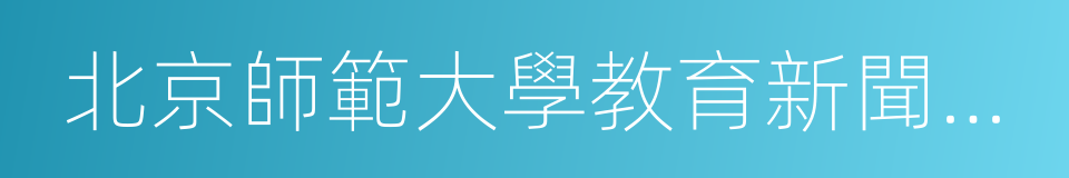 北京師範大學教育新聞與傳媒研究中心的同義詞