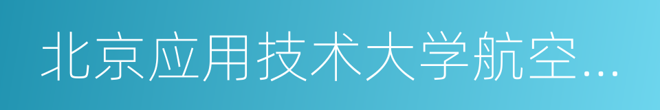 北京应用技术大学航空学院的同义词