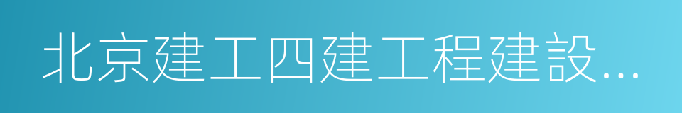 北京建工四建工程建設有限公司的同義詞