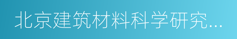 北京建筑材料科学研究总院有限公司的同义词