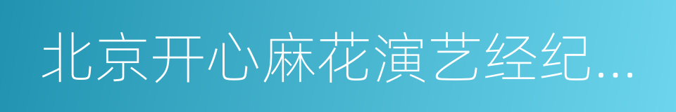 北京开心麻花演艺经纪有限公司的同义词