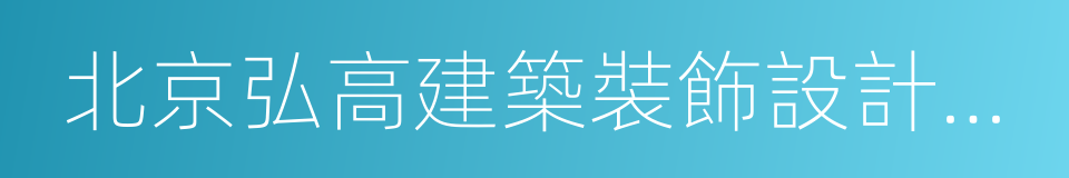 北京弘高建築裝飾設計工程有限公司的同義詞
