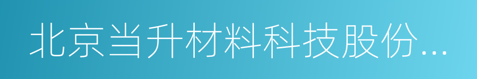 北京当升材料科技股份有限公司的同义词