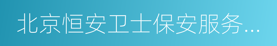 北京恒安卫士保安服务有限公司的同义词