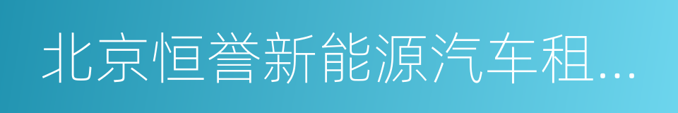 北京恒誉新能源汽车租赁有限公司的同义词