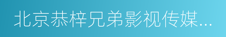 北京恭梓兄弟影视传媒有限公司的同义词