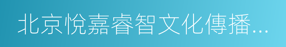 北京悅嘉睿智文化傳播有限責任公司的同義詞