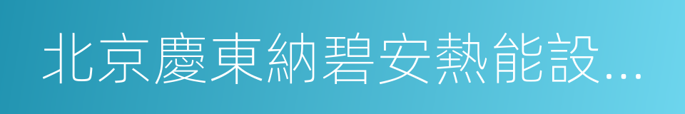 北京慶東納碧安熱能設備有限公司的同義詞