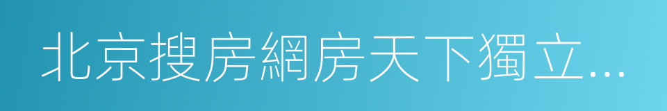 北京搜房網房天下獨立房地產經紀有限公司的同義詞