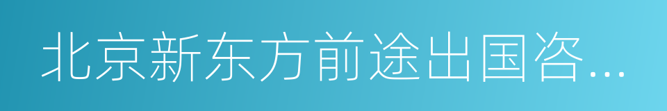 北京新东方前途出国咨询有限公司的同义词