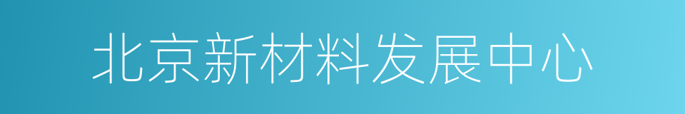 北京新材料发展中心的同义词