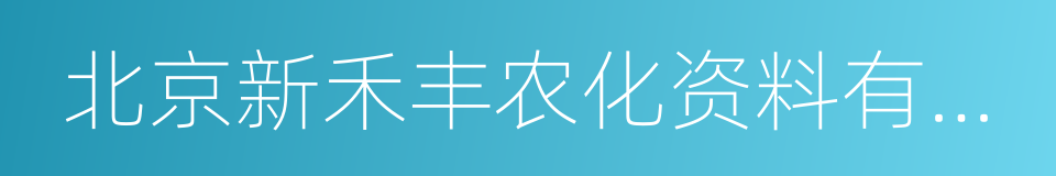 北京新禾丰农化资料有限公司的同义词