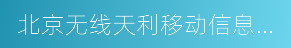 北京无线天利移动信息技术股份有限公司的同义词