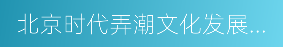 北京时代弄潮文化发展有限公司的同义词