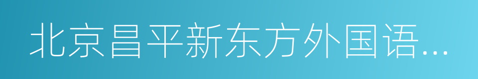 北京昌平新东方外国语学校的同义词