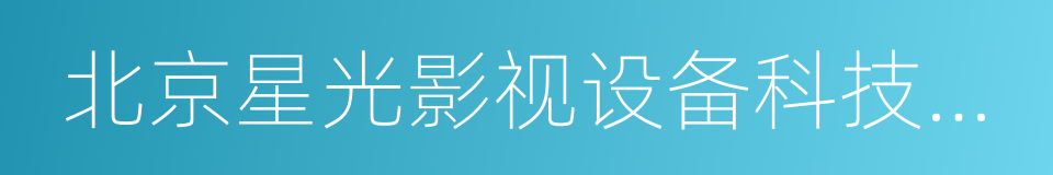 北京星光影视设备科技股份有限公司的同义词