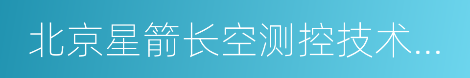 北京星箭长空测控技术股份有限公司的同义词