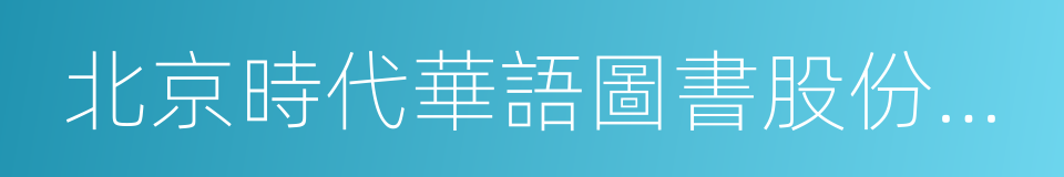 北京時代華語圖書股份有限公司的同義詞