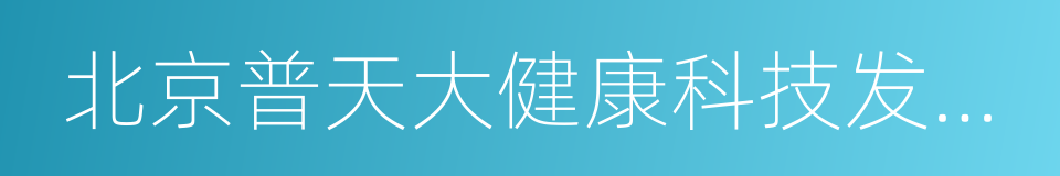 北京普天大健康科技发展有限公司的同义词