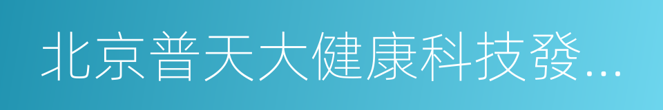 北京普天大健康科技發展有限公司的同義詞