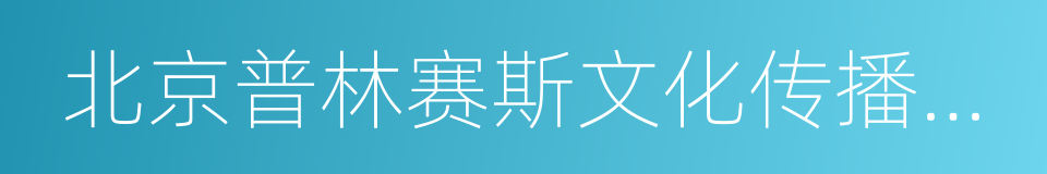 北京普林赛斯文化传播有限责任公司的同义词