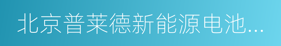 北京普莱德新能源电池科技有限公司的同义词