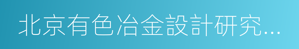 北京有色冶金設計研究總院的同義詞