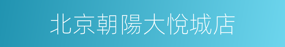 北京朝陽大悅城店的同義詞
