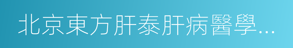 北京東方肝泰肝病醫學研究院的同義詞