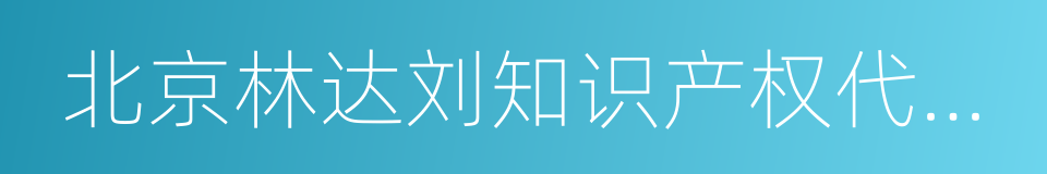 北京林达刘知识产权代理事务所的同义词