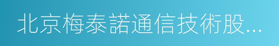 北京梅泰諾通信技術股份有限公司的同義詞