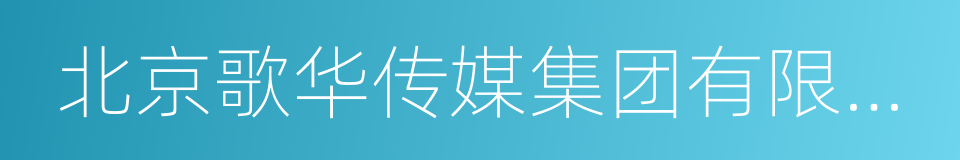 北京歌华传媒集团有限责任公司的同义词