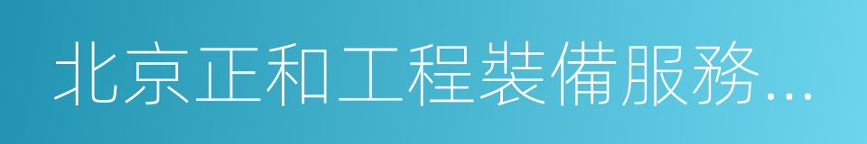 北京正和工程裝備服務股份有限公司的同義詞