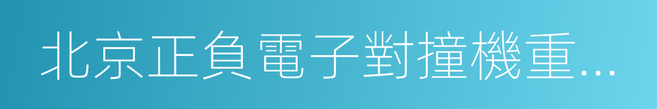 北京正負電子對撞機重大改造工程的同義詞