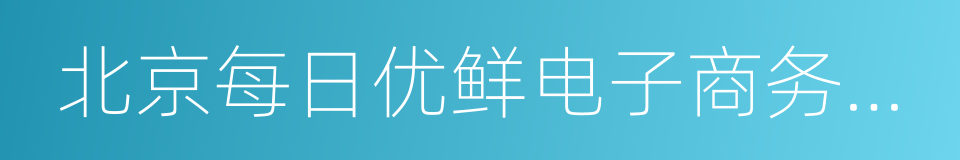 北京每日优鲜电子商务有限公司的同义词