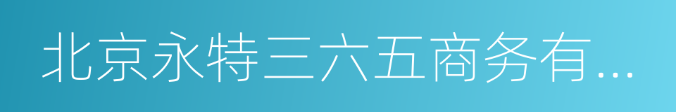 北京永特三六五商务有限公司的同义词