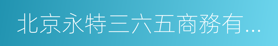 北京永特三六五商務有限公司的同義詞