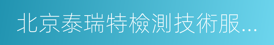 北京泰瑞特檢測技術服務有限責任公司的同義詞