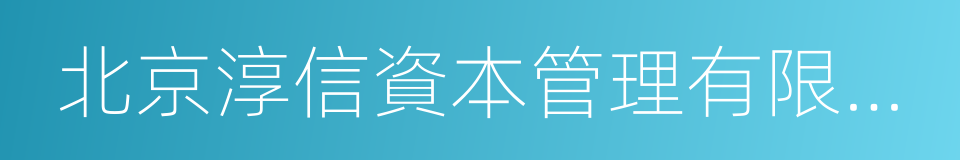 北京淳信資本管理有限公司的同義詞