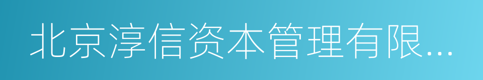 北京淳信资本管理有限公司的同义词