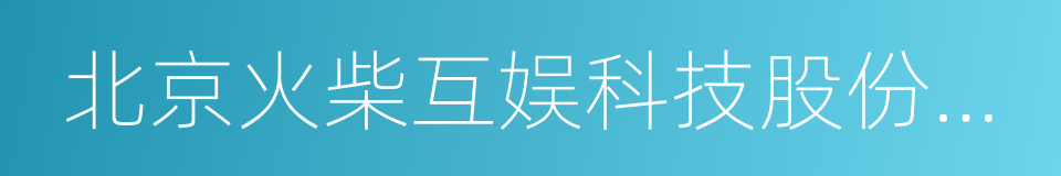 北京火柴互娱科技股份有限公司的同义词